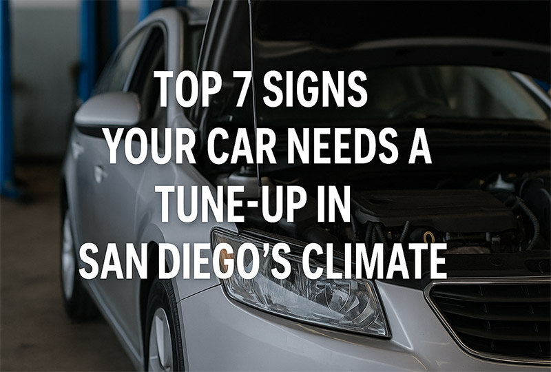 Top 7 Signs Your Car Needs a Tune-Up in San Diego’s Climate