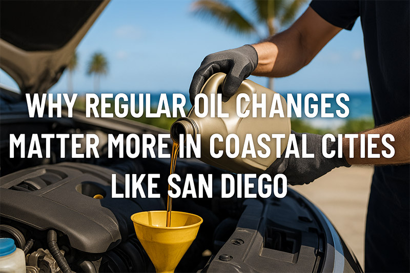 Why Regular Oil Changes Matter More in Coastal Cities Like San Diego